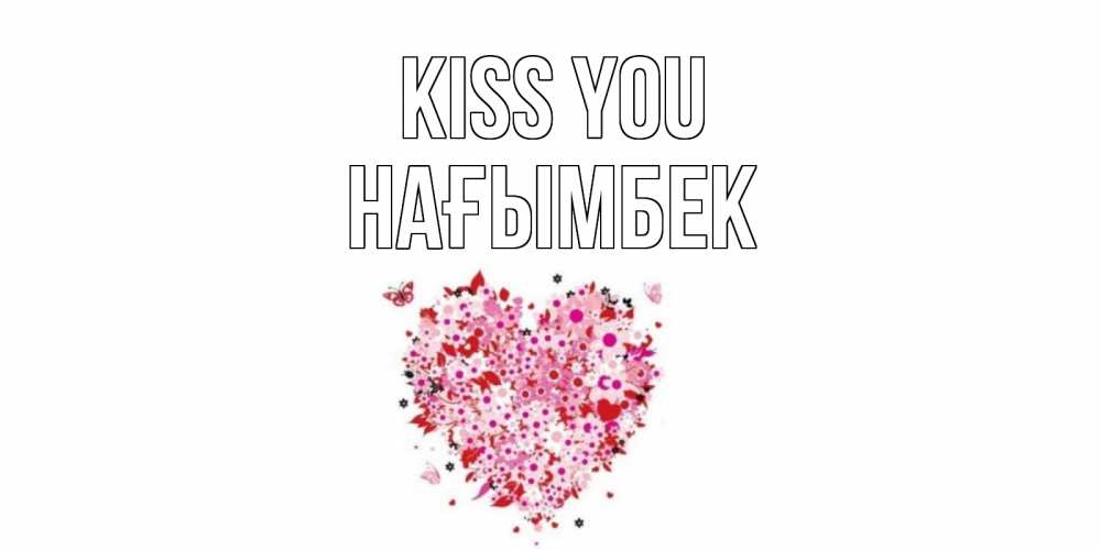 Greetings card с именем, НАҒЫМБЕК Kiss you сердце Greetings with text for free download 