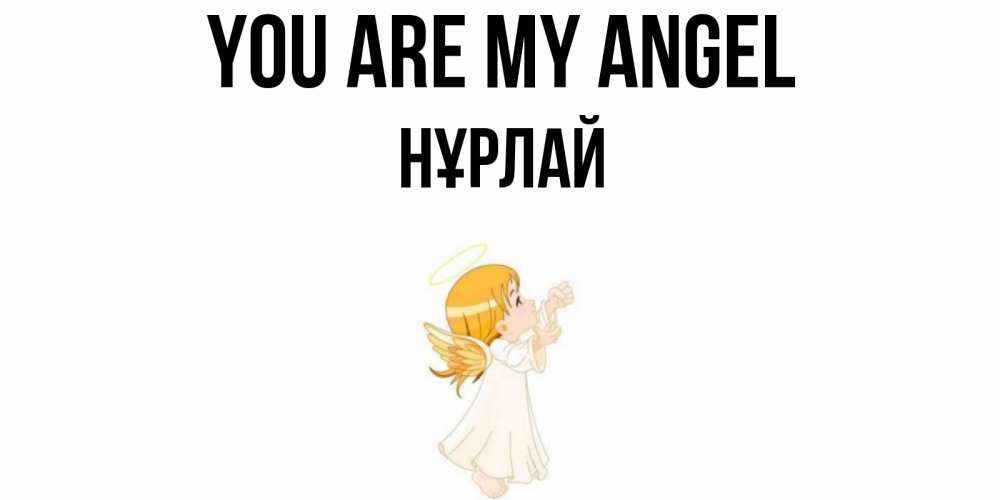 Greetings card с именем, НҰРЛАЙ You are my angel ангел, девочка Greetings with text for free download 