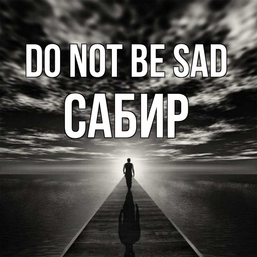 Greetings card с именем, Сабир Do not be sad человек Greetings with text for free download 