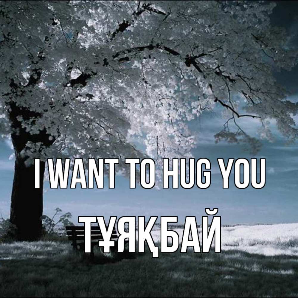 Greetings card с именем, ТҰЯҚБАЙ I want to hug you дерево Greetings with text for free download 