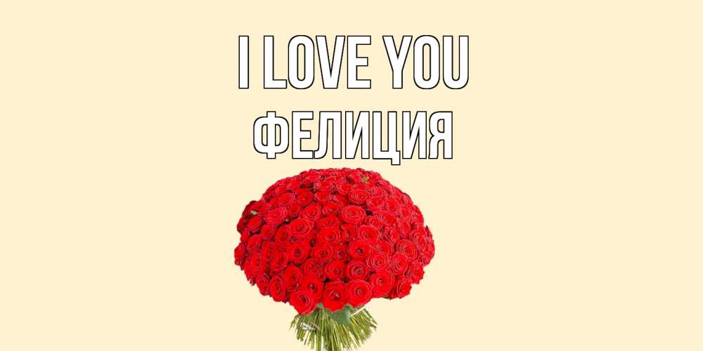 Greetings card с именем, Фелиция I love you розы Greetings with text for free download 