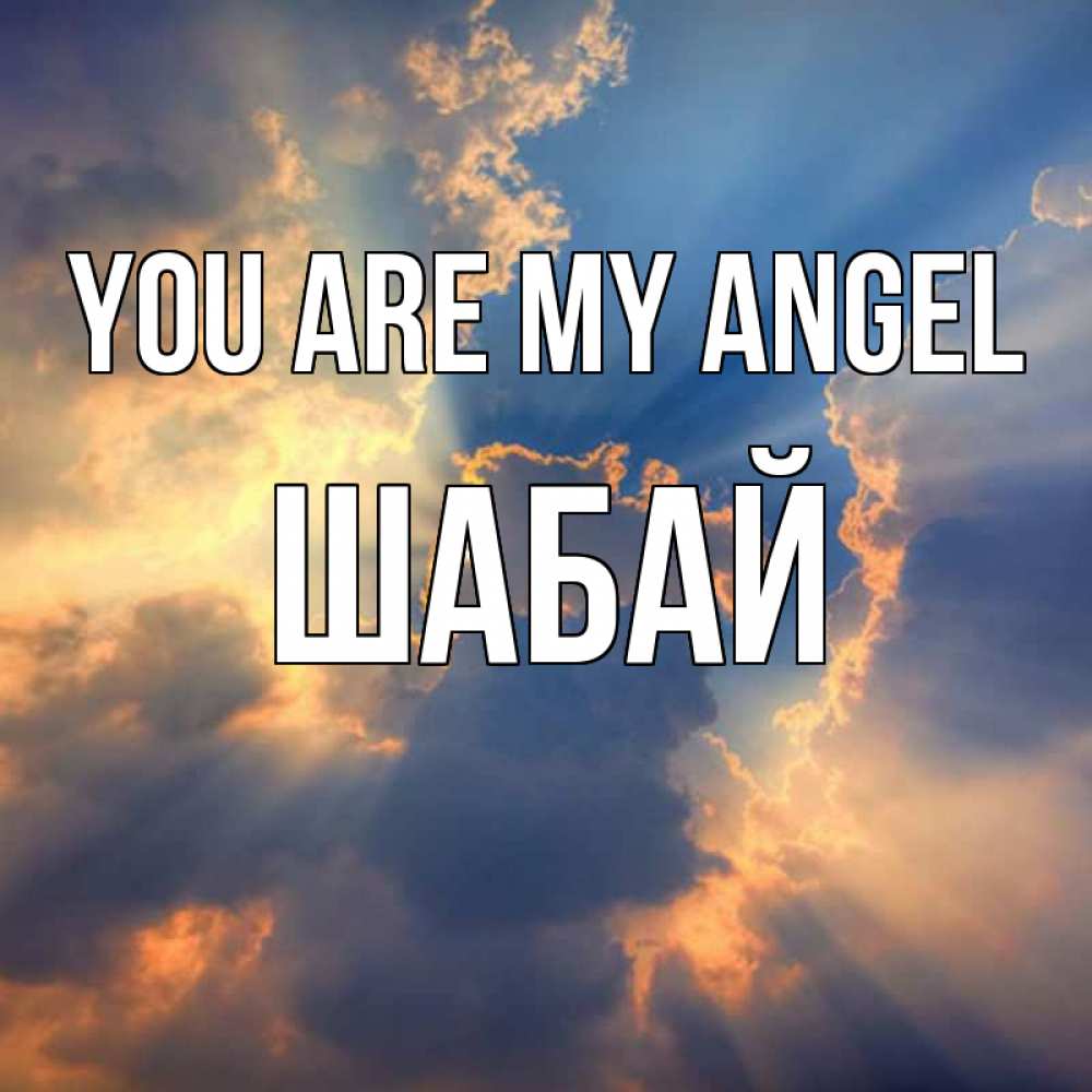 Greetings card с именем, ШАБАЙ You are my angel ангельский свет сквозь облака Greetings with text for free download 