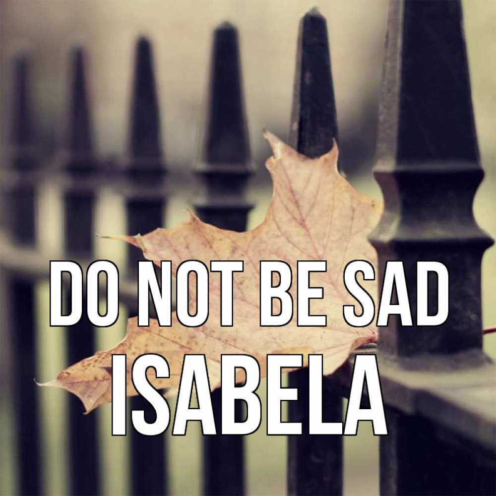 Greetings card с именем, Isabela Do not be sad лист клена Greetings with text for free download 