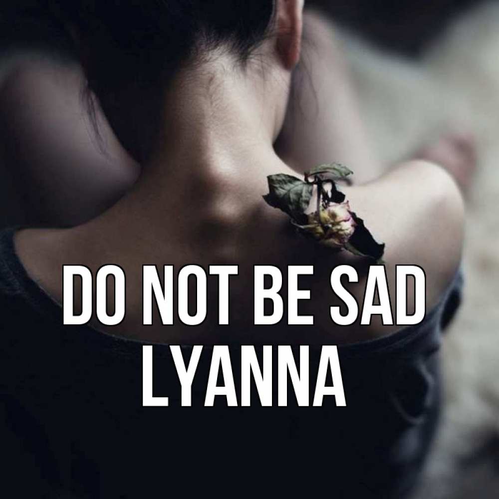 Greetings card с именем, Lyanna Do not be sad девушка со спины Greetings with text for free download 