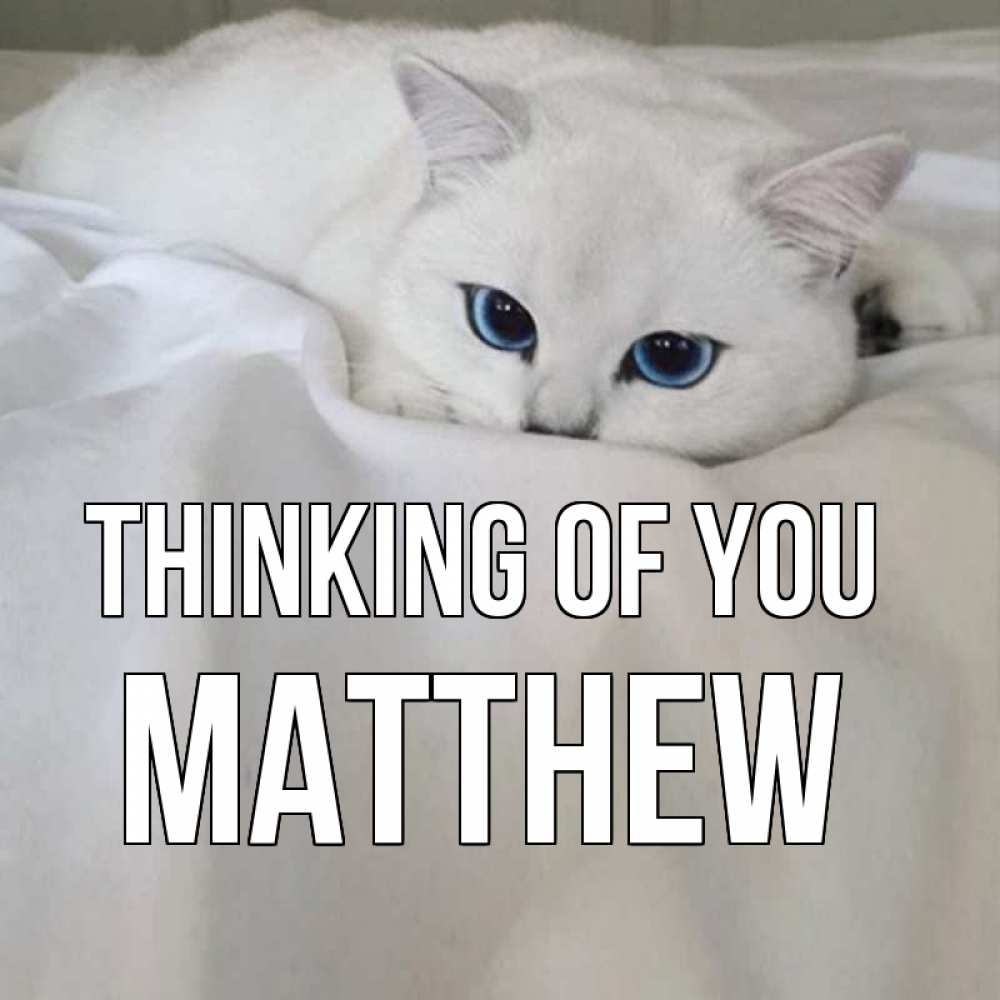Greetings card с именем, Matthew Thinking of you я очень по тебе скучаю и тоскую Greetings with text for free download 