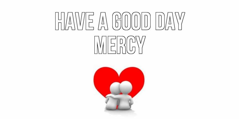 Greetings card с именем, Mercy Have a good day Сердце Greetings with text for free download 