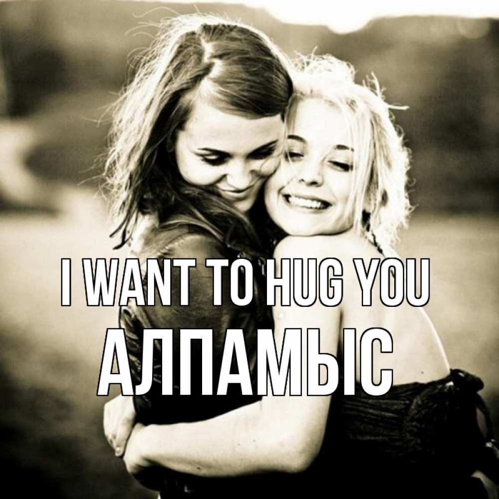 Greetings card с именем, Алпамыс I want to hug you девочки обнимаются Greetings with text for free download 