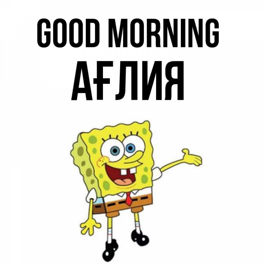Greetings card с именем, АҒЛИЯ Good morning губка боб улыбается Greetings with text for free download 