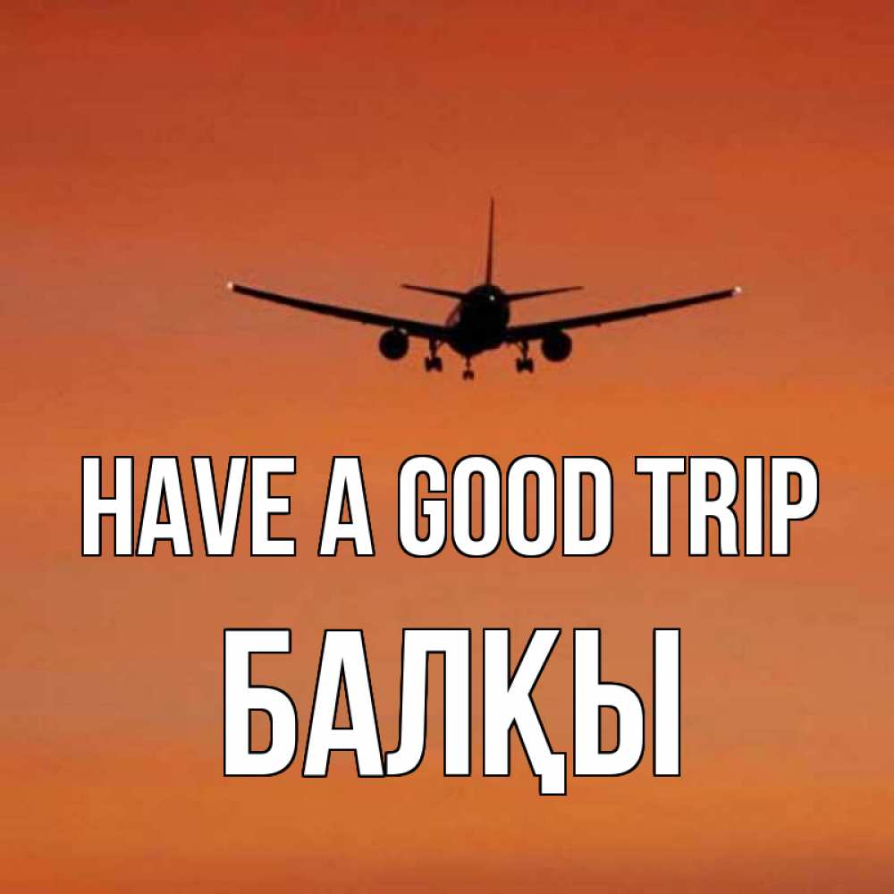 Greetings card с именем, Балқы Have a good trip силуэт самолета Greetings with text for free download 