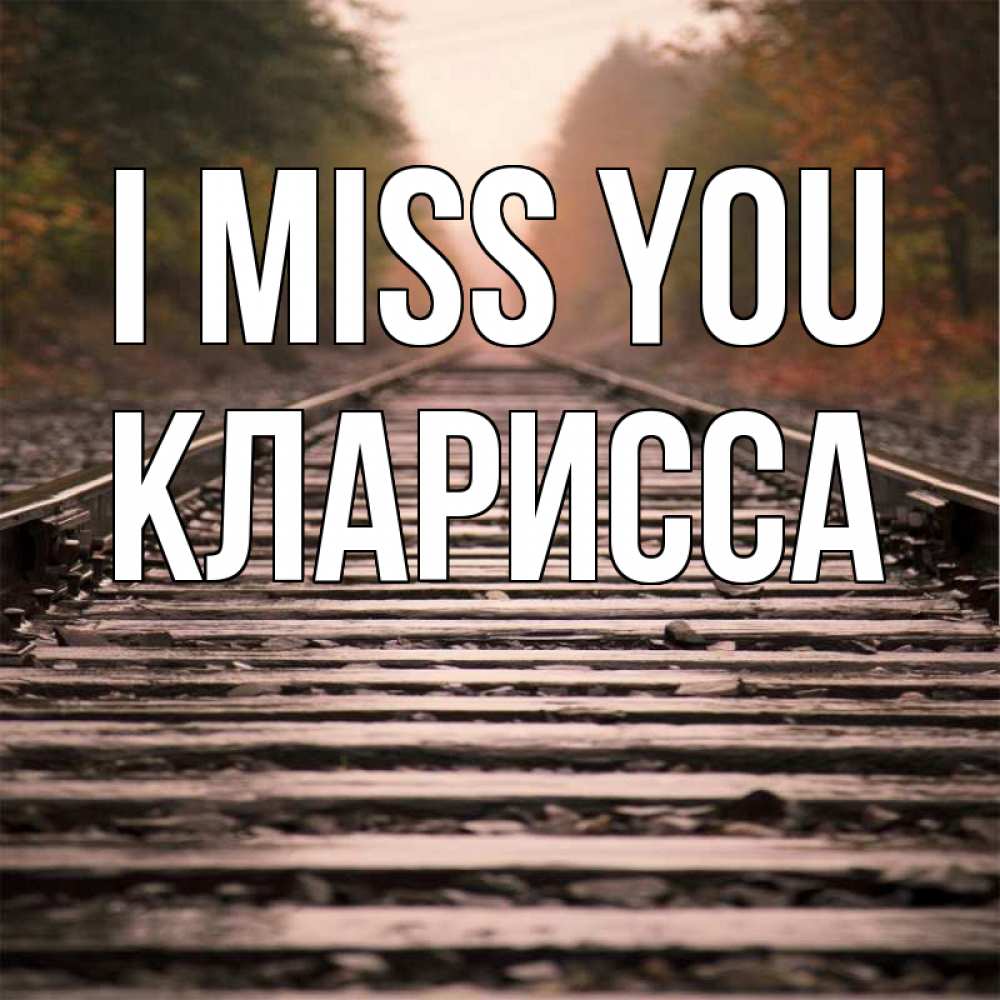 Greetings card с именем, Кларисса I miss you приезжай Greetings with text for free download 