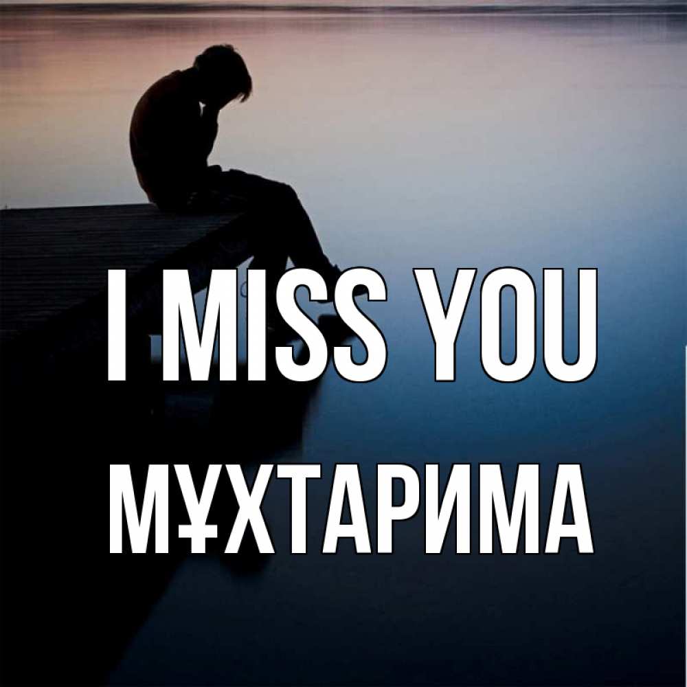 Greetings card с именем, МҰХТАРИМА I miss you печаль Greetings with text for free download 