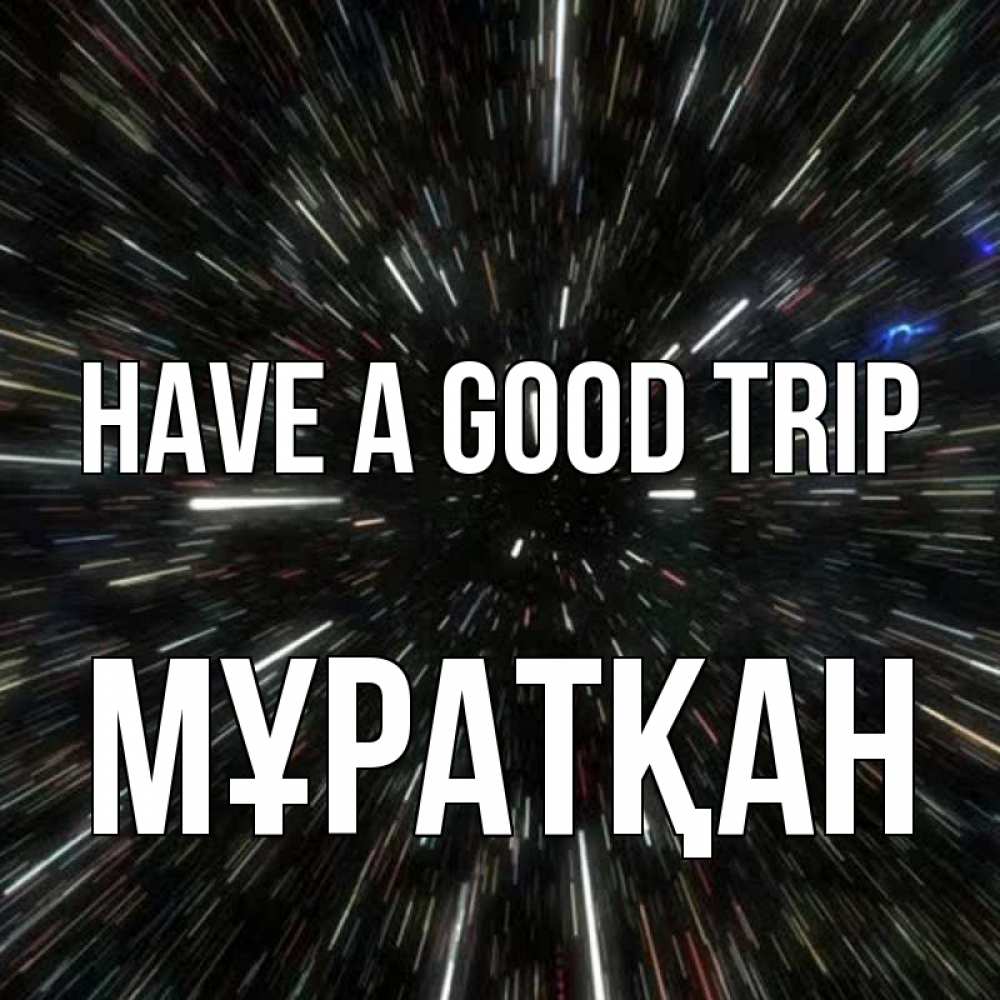 Greetings card с именем, Мұратқан Have a good trip туннель Greetings with text for free download 