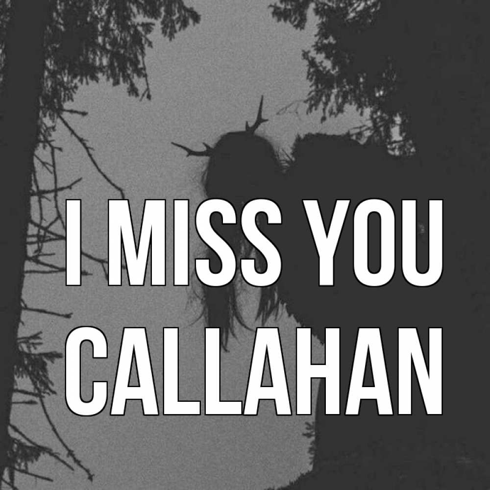 Greetings card с именем, Callahan I miss you пугаю Greetings with text for free download 