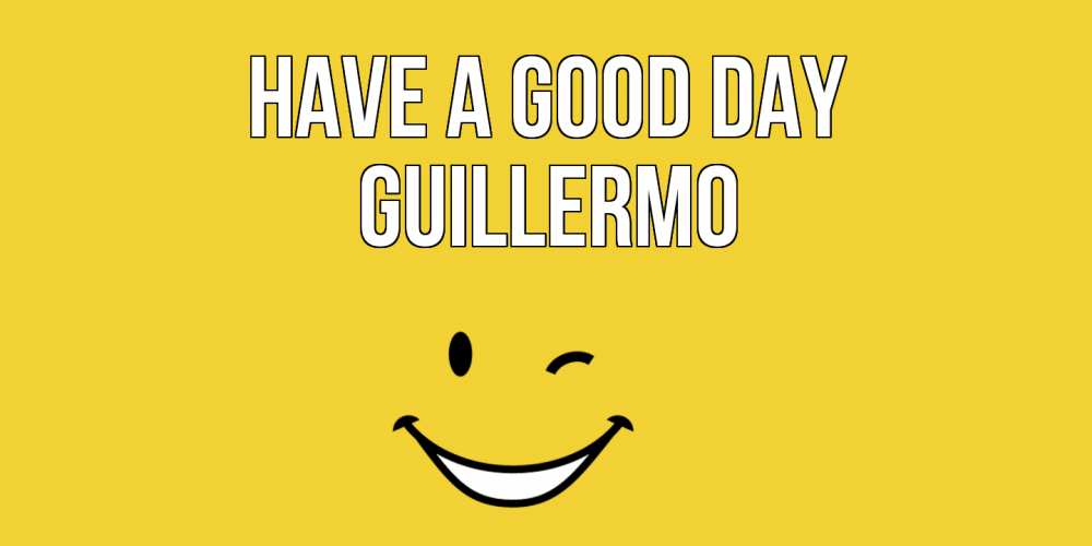 Greetings card с именем, Guillermo Have a good day позитивного дня Greetings with text for free download 