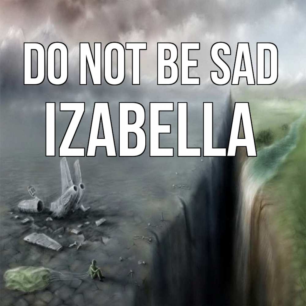 Greetings card с именем, Izabella Do not be sad все спаслись. Greetings with text for free download 
