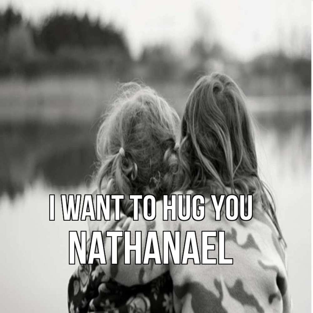 Greetings card с именем, Nathanael I want to hug you в дали все в тумане Greetings with text for free download 