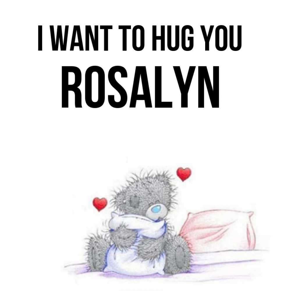 Greetings card с именем, Rosalyn I want to hug you сердечки мишка Тедди и кроватка Greetings with text for free download 