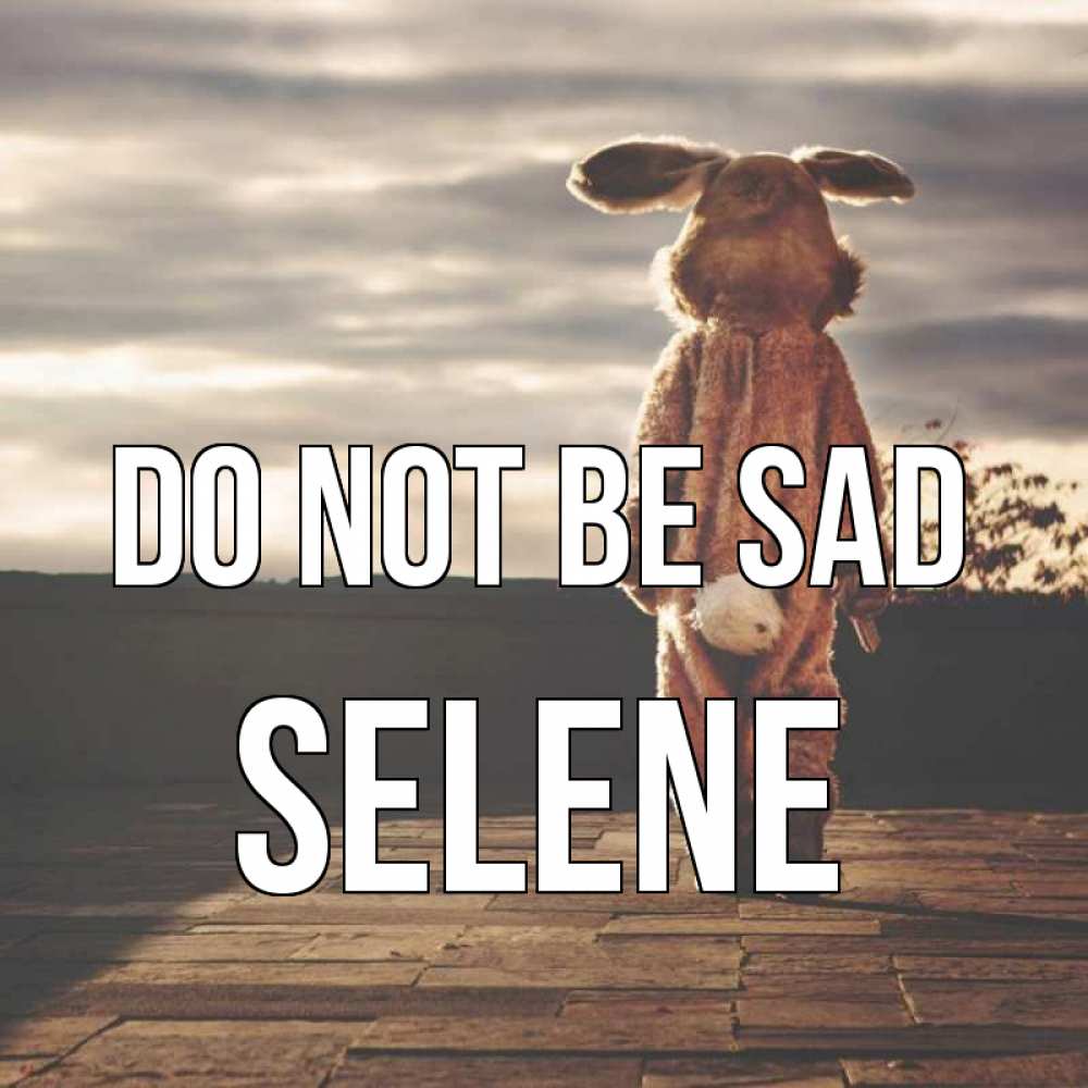 Greetings card с именем, Selene Do not be sad со спины Greetings with text for free download 