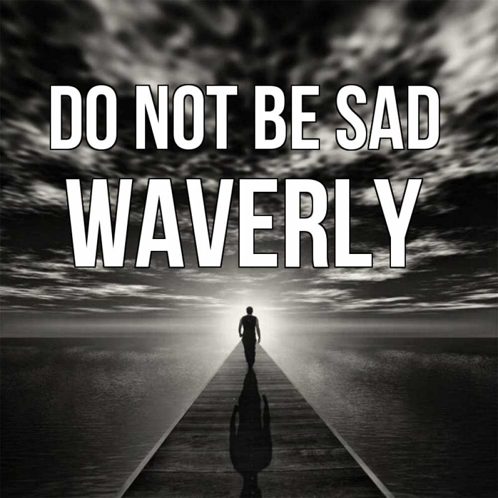 Greetings card с именем, Waverly Do not be sad человек Greetings with text for free download 