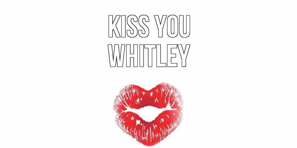 Greetings card с именем, Whitley Kiss you поцелуй Greetings with text for free download 