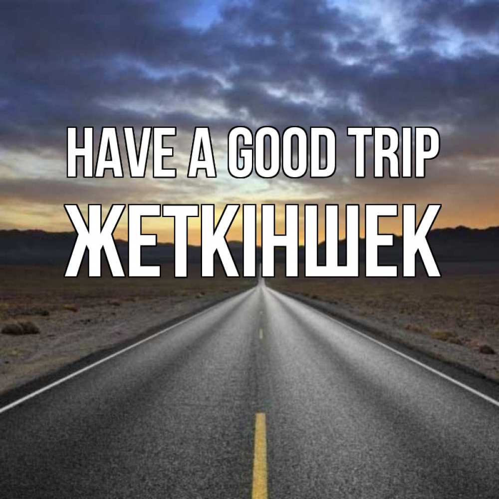 Greetings card с именем, Жеткіншек Have a good trip горы на горизонте Greetings with text for free download 