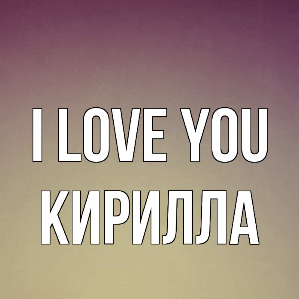 Greetings card с именем, Кирилла I love you для любимой Greetings with text for free download 