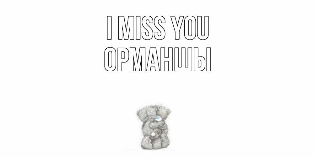 Greetings card с именем, ОРМАНШЫ I miss you мишки Greetings with text for free download 