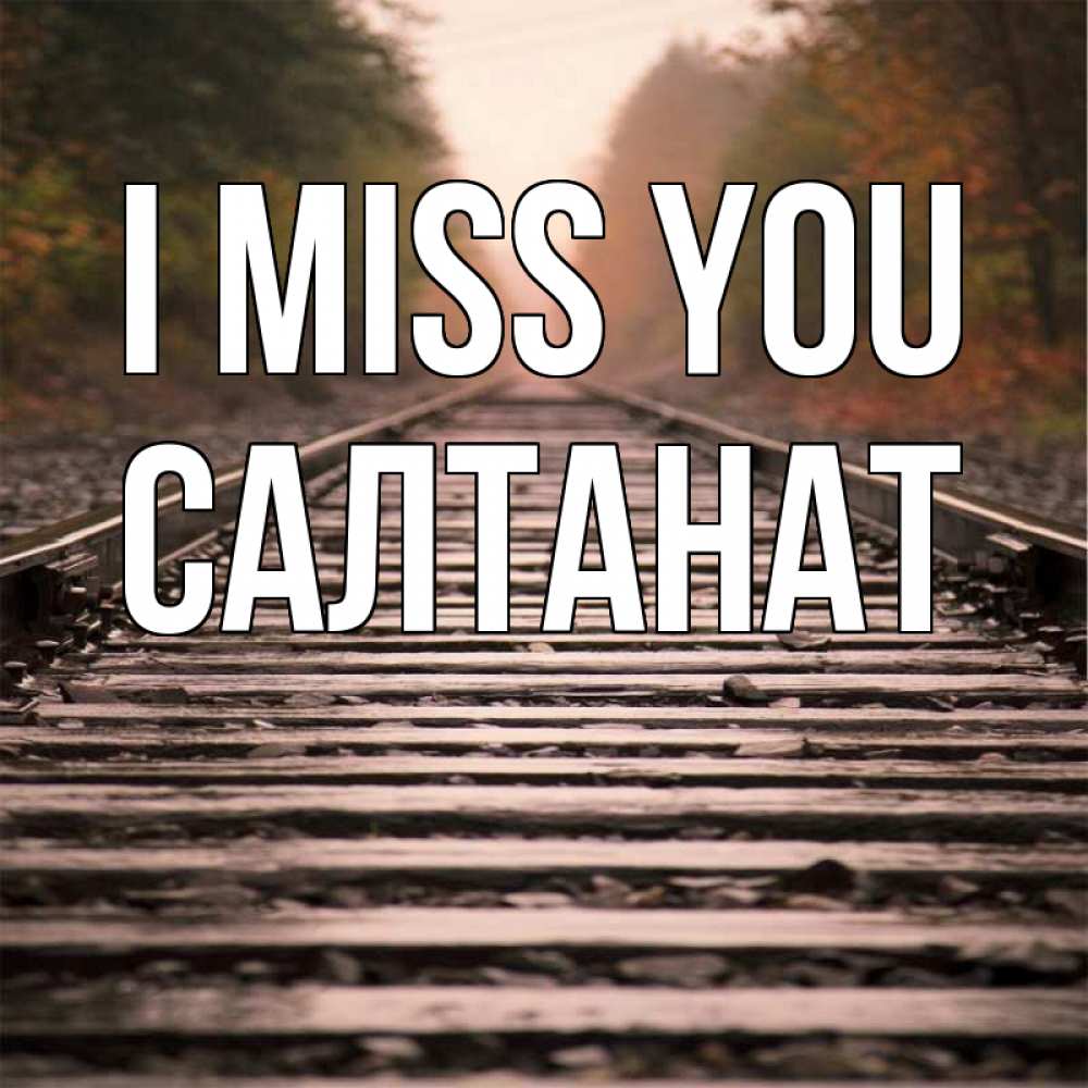 Greetings card с именем, САЛТАНАТ I miss you приезжай Greetings with text for free download 
