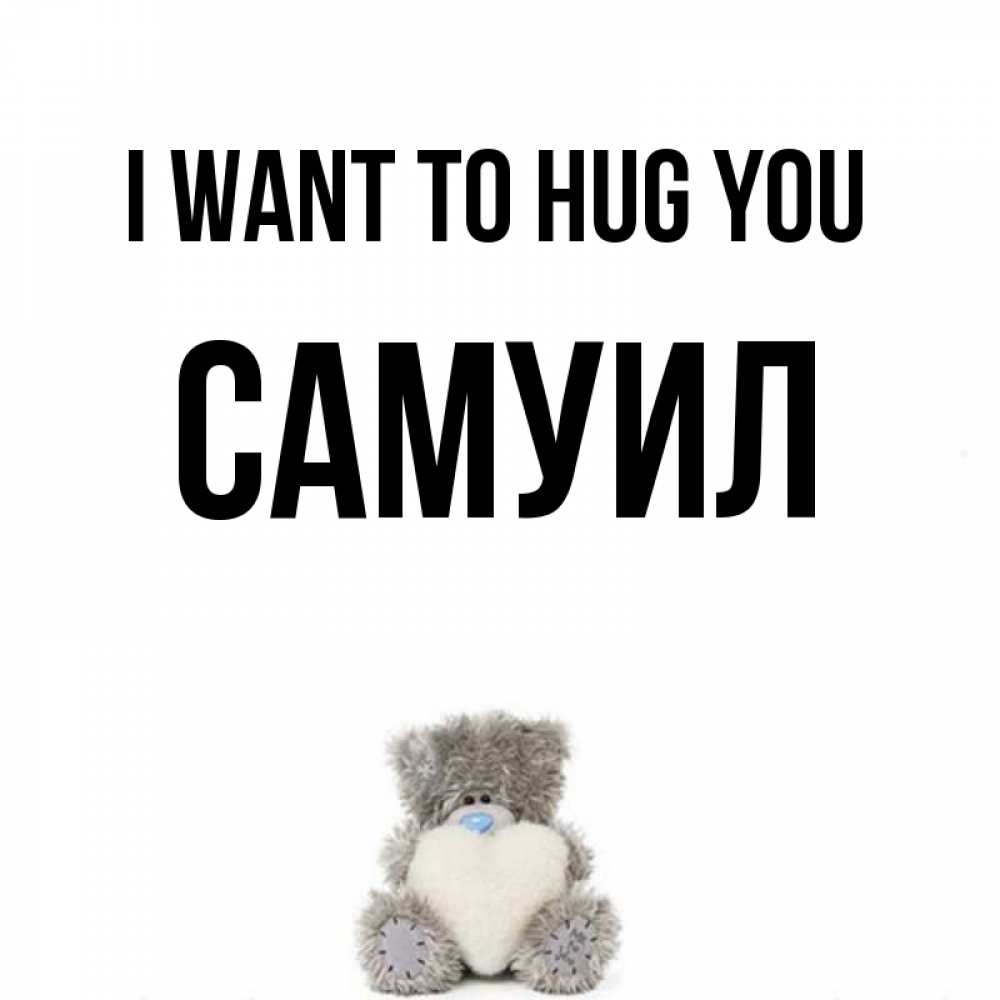 Greetings card с именем, Самуил I want to hug you медвежонок с сердечком белого цвета Greetings with text for free download 