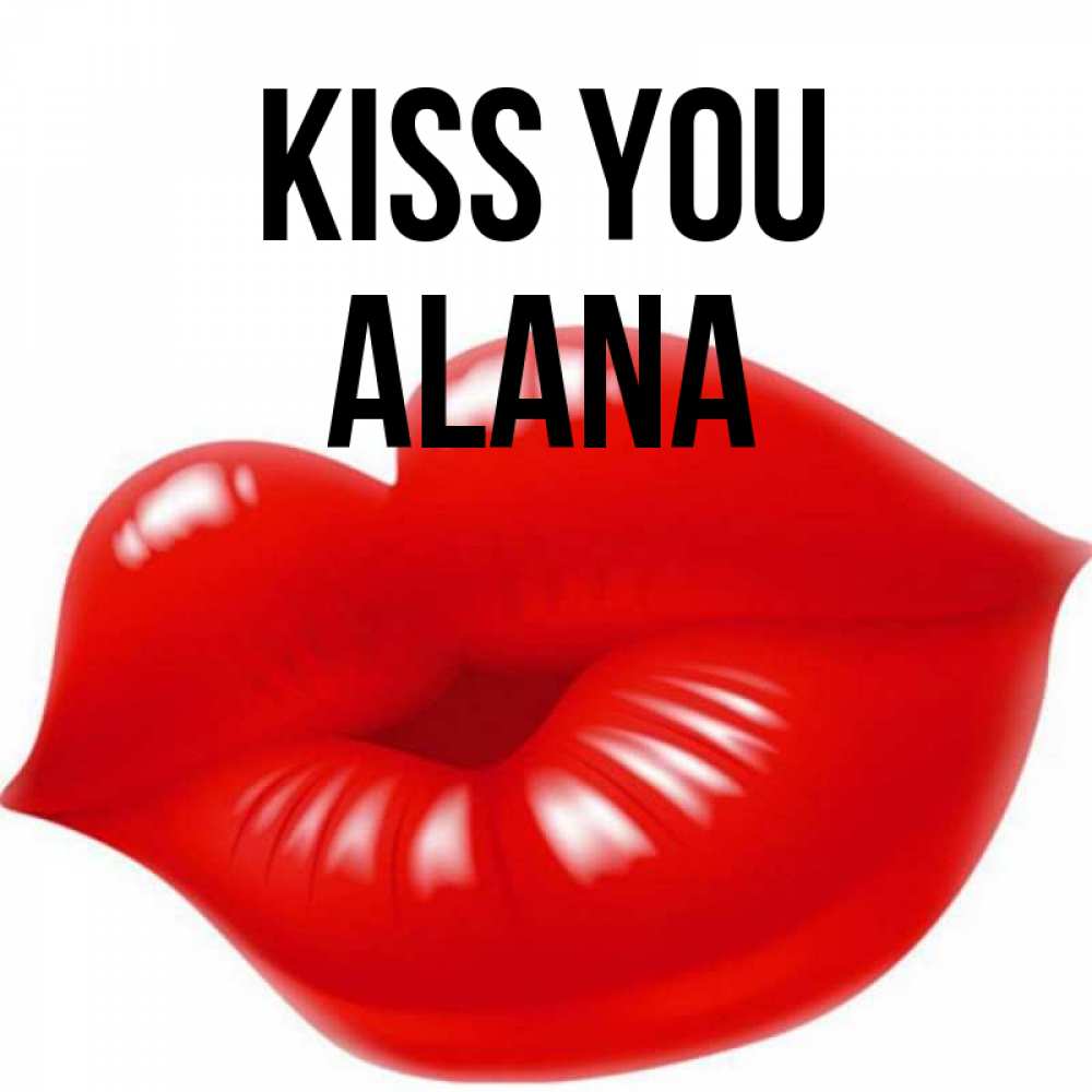 Greetings card с именем, Alana Kiss you губки надутые бантиком Greetings with text for free download 