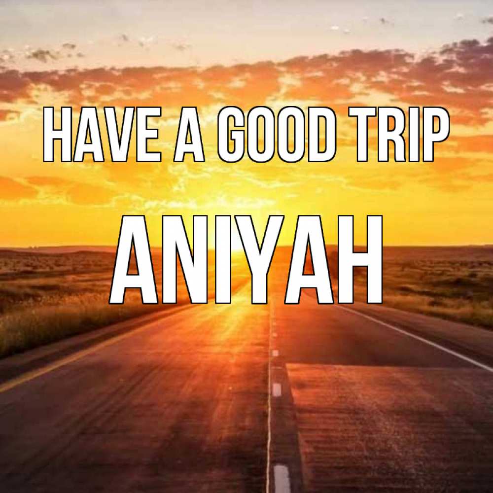 Greetings card с именем, Aniyah Have a good trip солнечный свет, закат Greetings with text for free download 