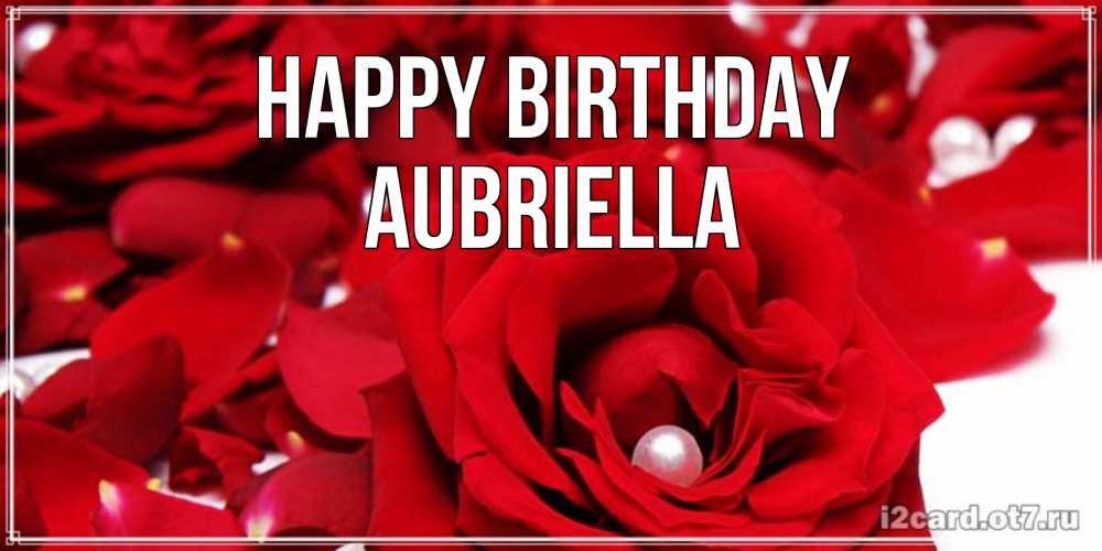 Greetings card с именем, Aubriella Happy Birthday роза с жемчужиной на открытке для любимых Greetings with text for free download 