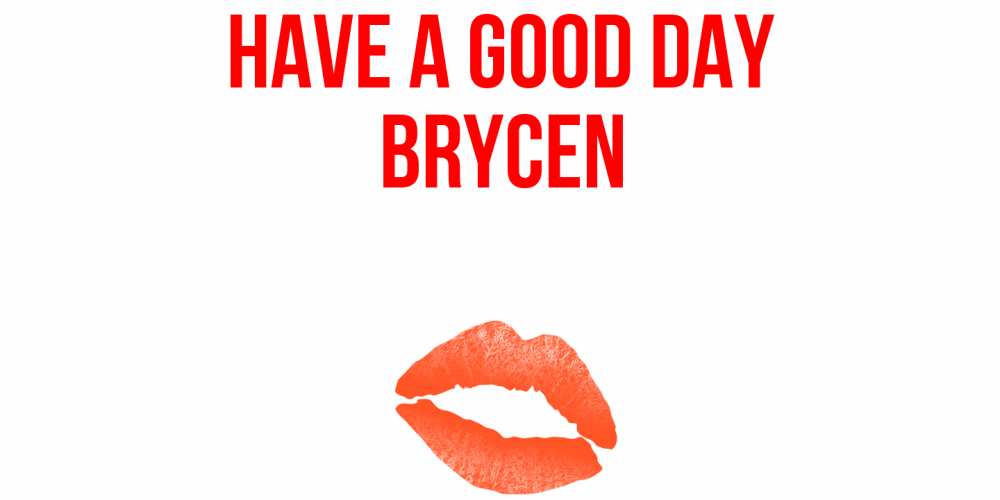 Greetings card с именем, Brycen Have a good day удачного дня с поцелуем Greetings with text for free download 