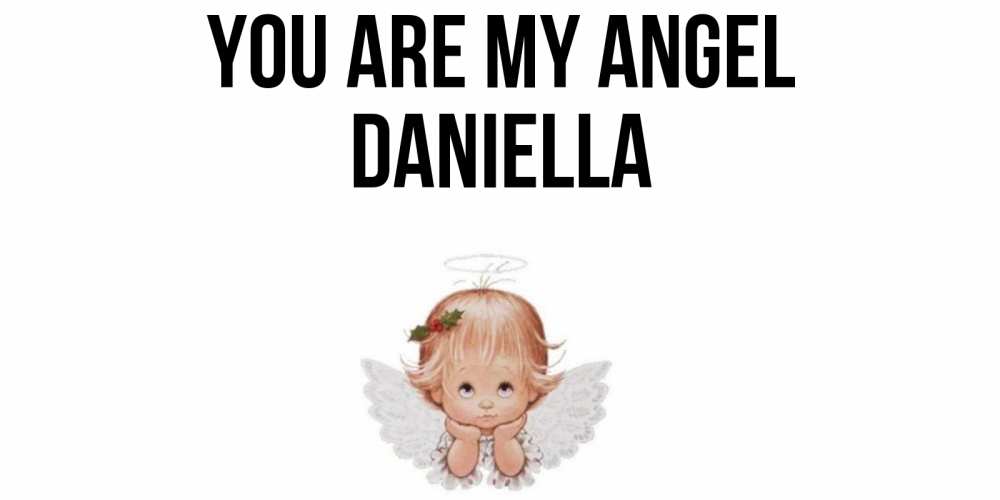 Greetings card с именем, Daniella You are my angel ангел Greetings with text for free download 