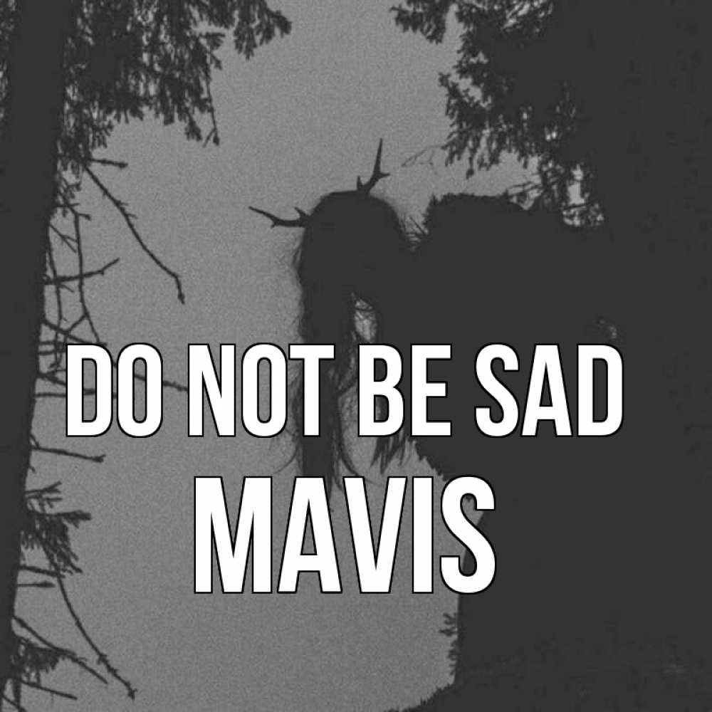 Greetings card с именем, Mavis Do not be sad чудище лесное Greetings with text for free download 