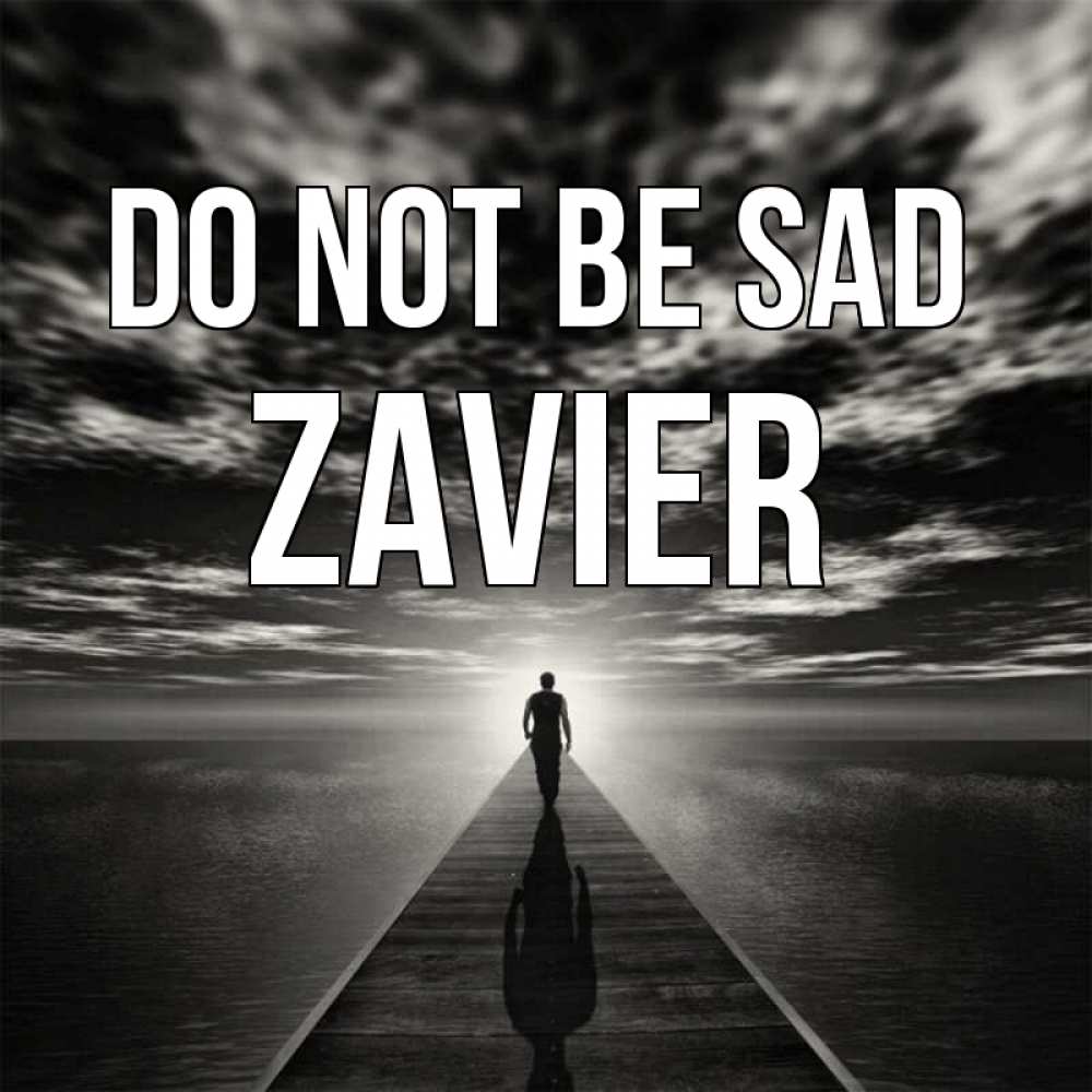 Greetings card с именем, Zavier Do not be sad человек Greetings with text for free download 