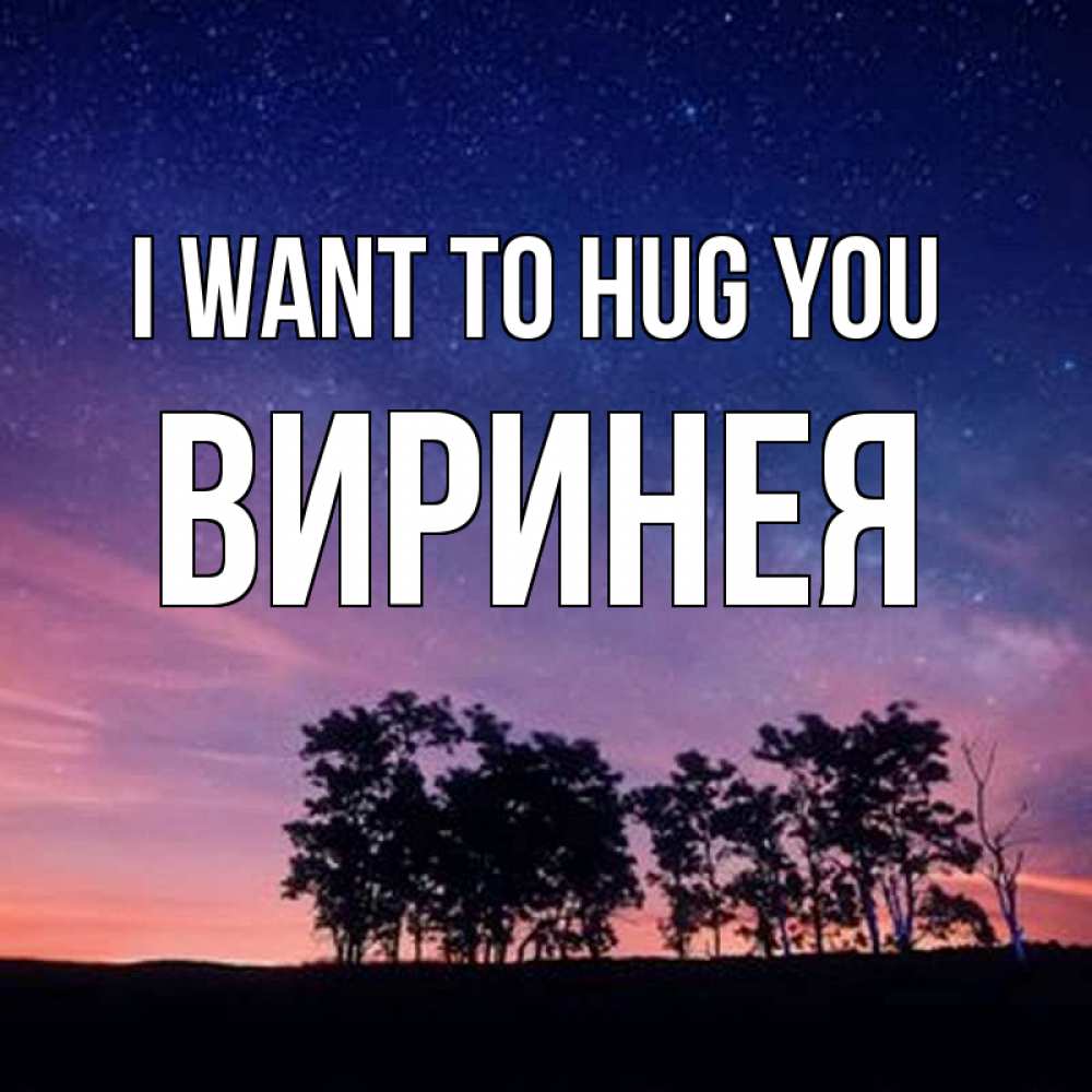 Greetings card с именем, Виринея I want to hug you силуэты деревьев Greetings with text for free download 