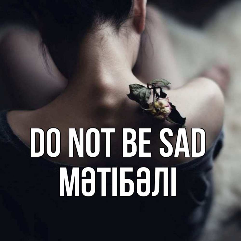 Greetings card с именем, МӘТІБӘЛІ Do not be sad девушка со спины Greetings with text for free download 