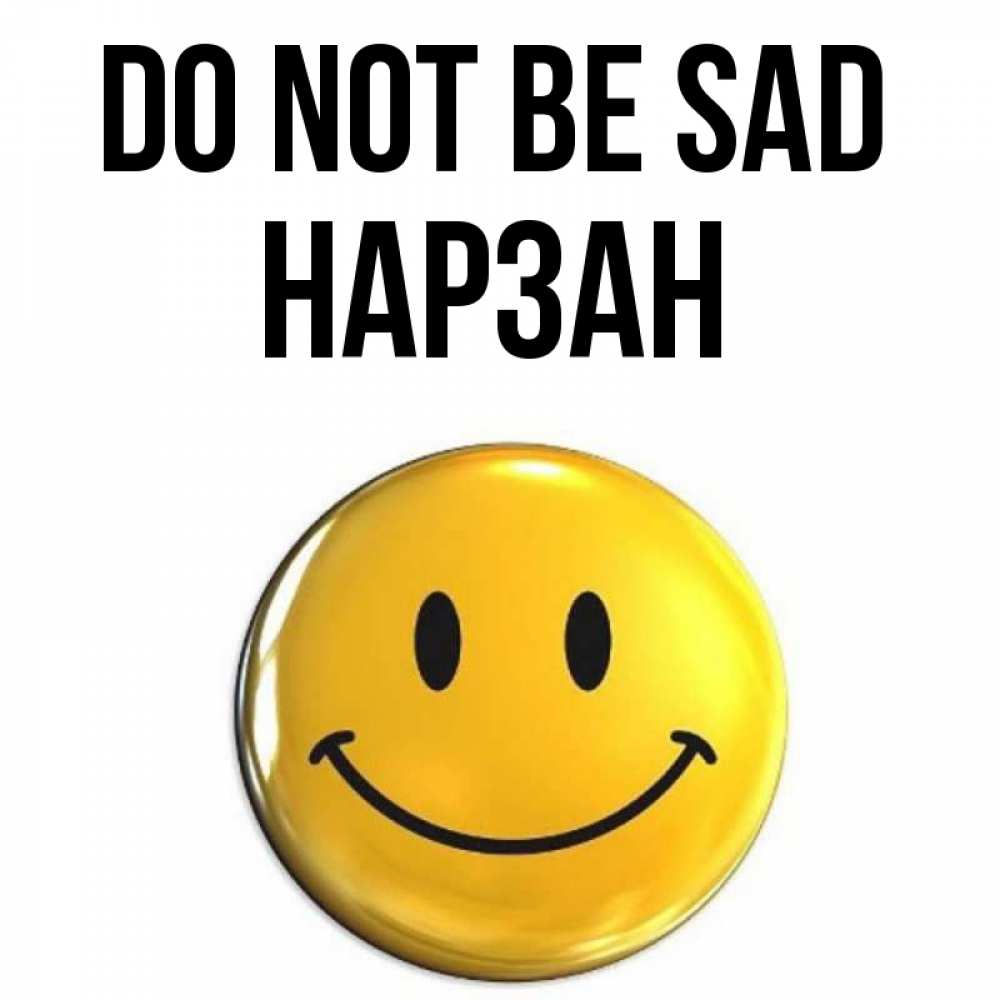Greetings card с именем, НАРЗАН Do not be sad триде смайл Greetings with text for free download 