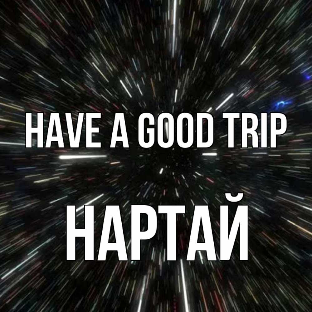 Greetings card с именем, Нартай Have a good trip туннель Greetings with text for free download 