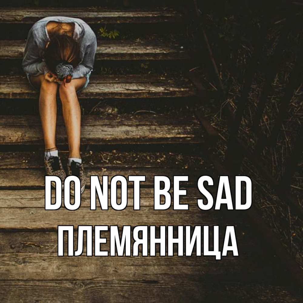Greetings card с именем, Племянница Do not be sad девушка сидит на деревянных ступеньках Greetings with text for free download 
