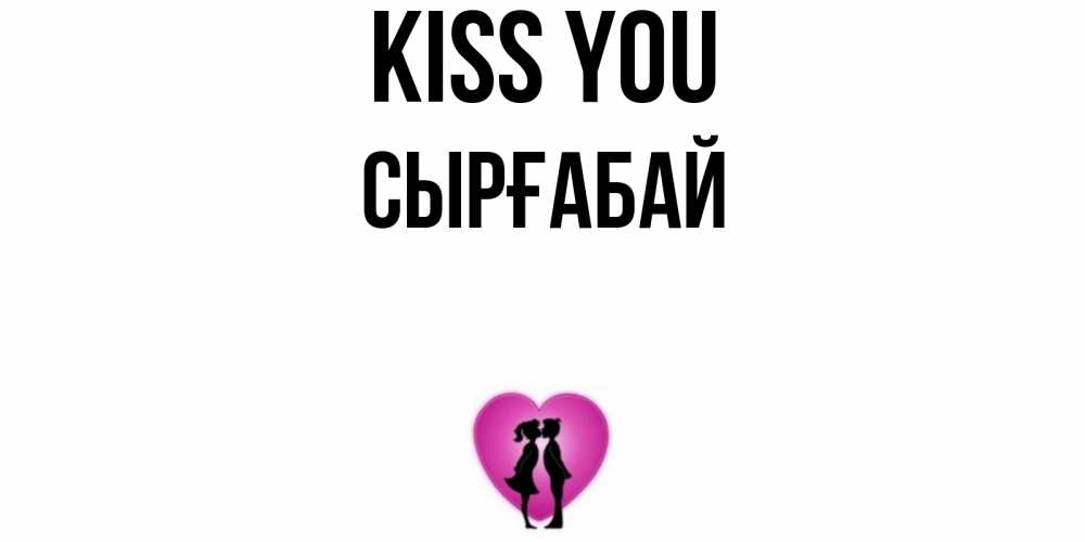 Greetings card с именем, СЫРҒАБАЙ Kiss you поцелуй Greetings with text for free download 