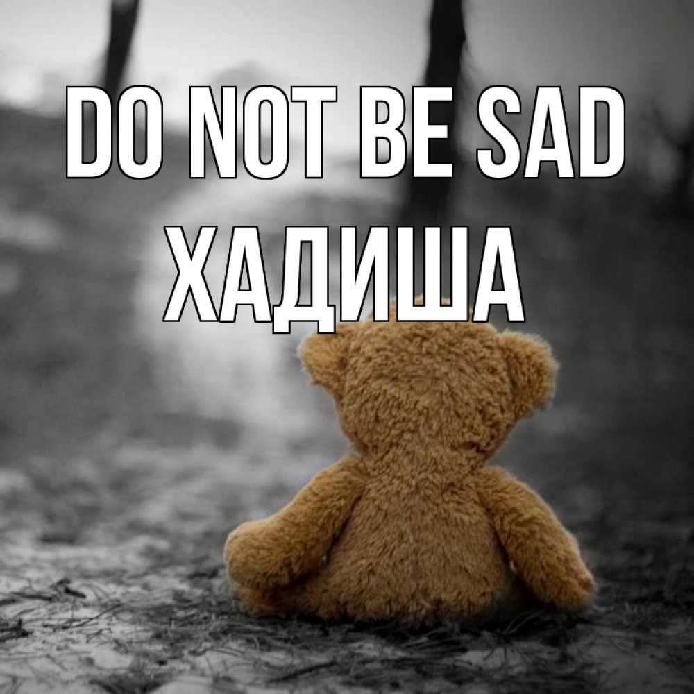 Greetings card с именем, ХАДИША Do not be sad медведь со спин Greetings with text for free download 