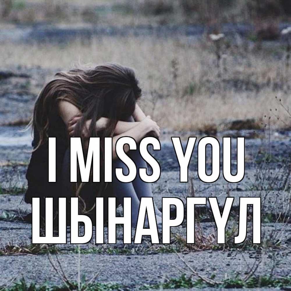 Greetings card с именем, ШЫНАРГҮЛ I miss you мне скучно очень Greetings with text for free download 
