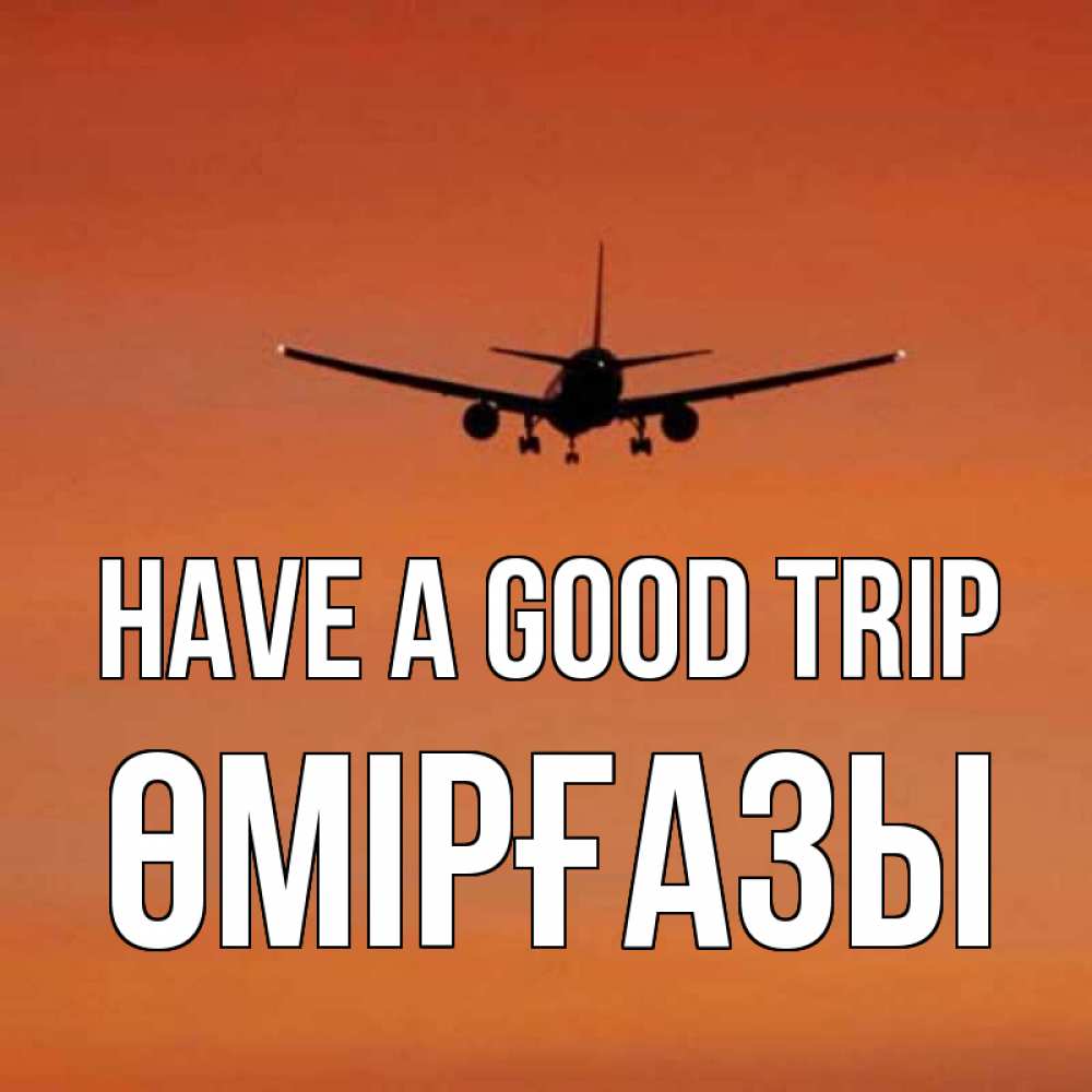 Greetings card с именем, ӨМІРҒАЗЫ Have a good trip силуэт самолета Greetings with text for free download 