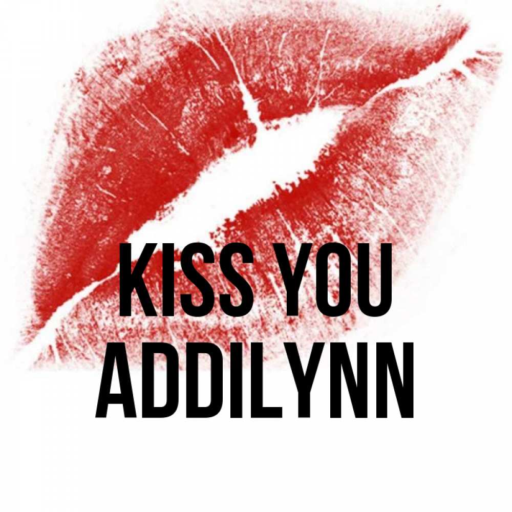 Greetings card с именем, Addilynn Kiss you открытка с пожеланием поцелуя Greetings with text for free download 