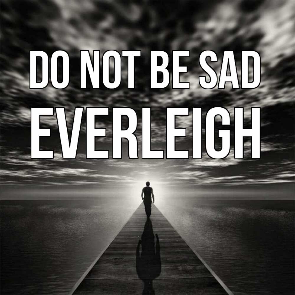 Greetings card с именем, Everleigh Do not be sad человек Greetings with text for free download 