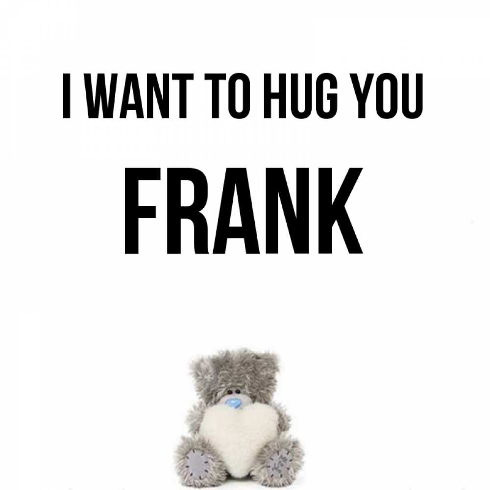 Greetings card с именем, Frank I want to hug you медвежонок с сердечком белого цвета Greetings with text for free download 