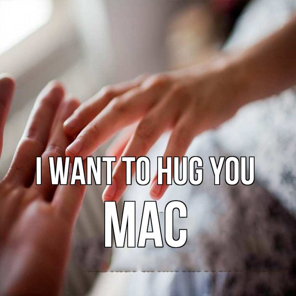 Greetings card с именем, Mac I want to hug you прикосновение Greetings with text for free download 