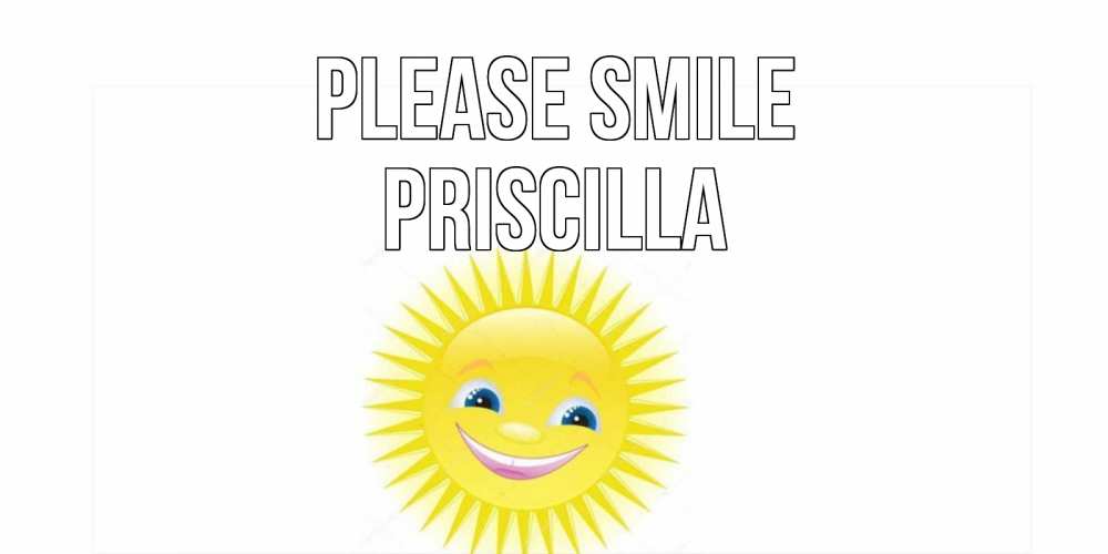 Greetings card с именем, Priscilla Please smile пожелания позитивные Greetings with text for free download 